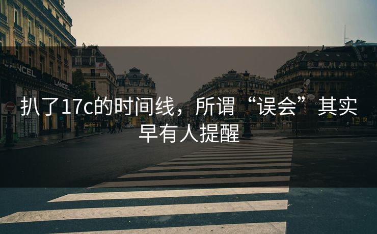 扒了17c的时间线，所谓“误会”其实早有人提醒
